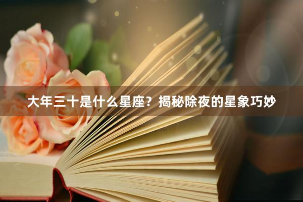 大年三十是什么星座？揭秘除夜的星象巧妙