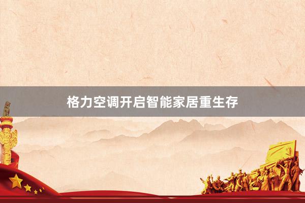格力空调开启智能家居重生存